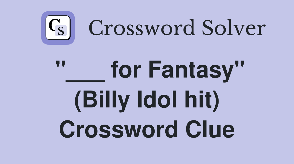"___ for Fantasy" (Billy Idol hit) Crossword Clue