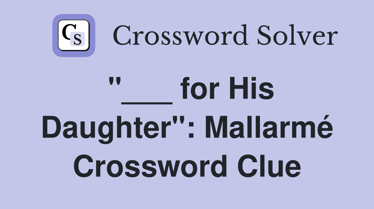 "___ for His Daughter": Mallarmé Crossword Clue
