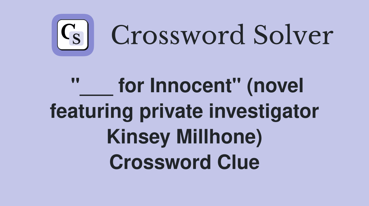 "___ for Innocent" (novel featuring private investigator Kinsey Millhone) Crossword Clue