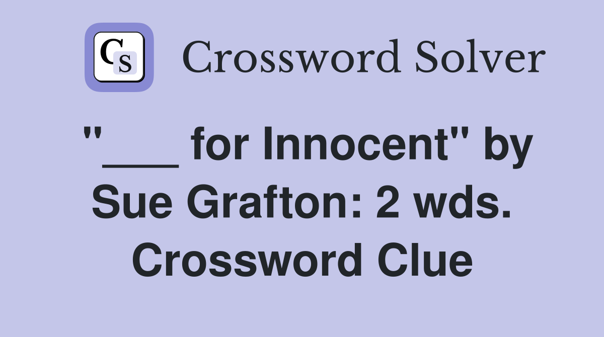 "___ for Innocent" by Sue Grafton: 2 wds. Crossword Clue