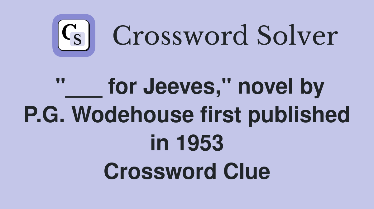 "___ for Jeeves," novel by P.G. Wodehouse first published in 1953 Crossword Clue
