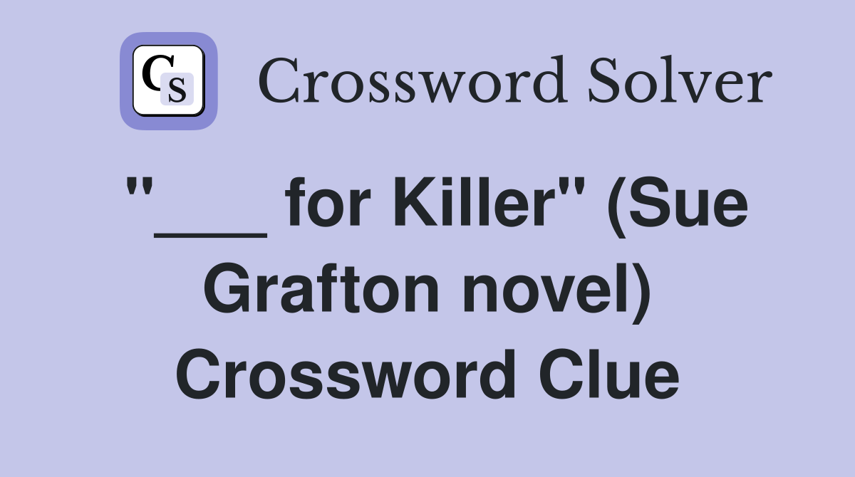 "___ for Killer" (Sue Grafton novel) Crossword Clue