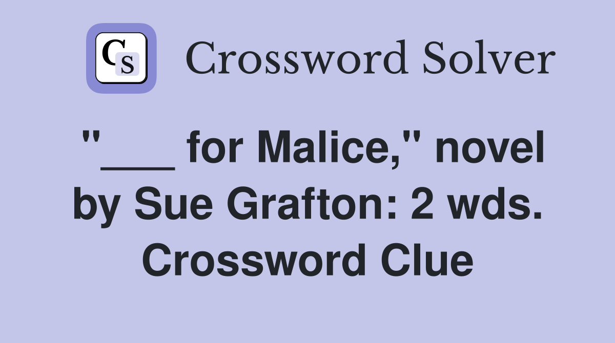 "___ for Malice," novel by Sue Grafton: 2 wds. Crossword Clue