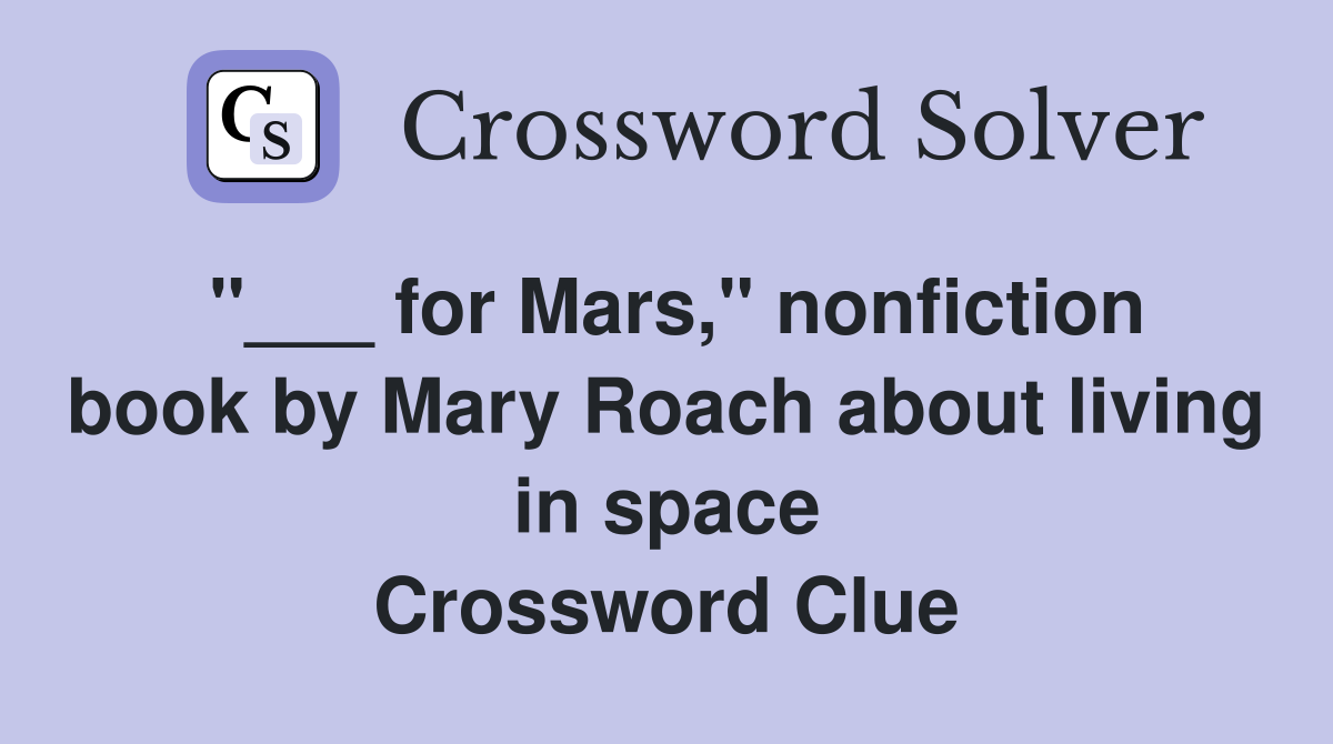 "___ for Mars," nonfiction book by Mary Roach about living in space Crossword Clue