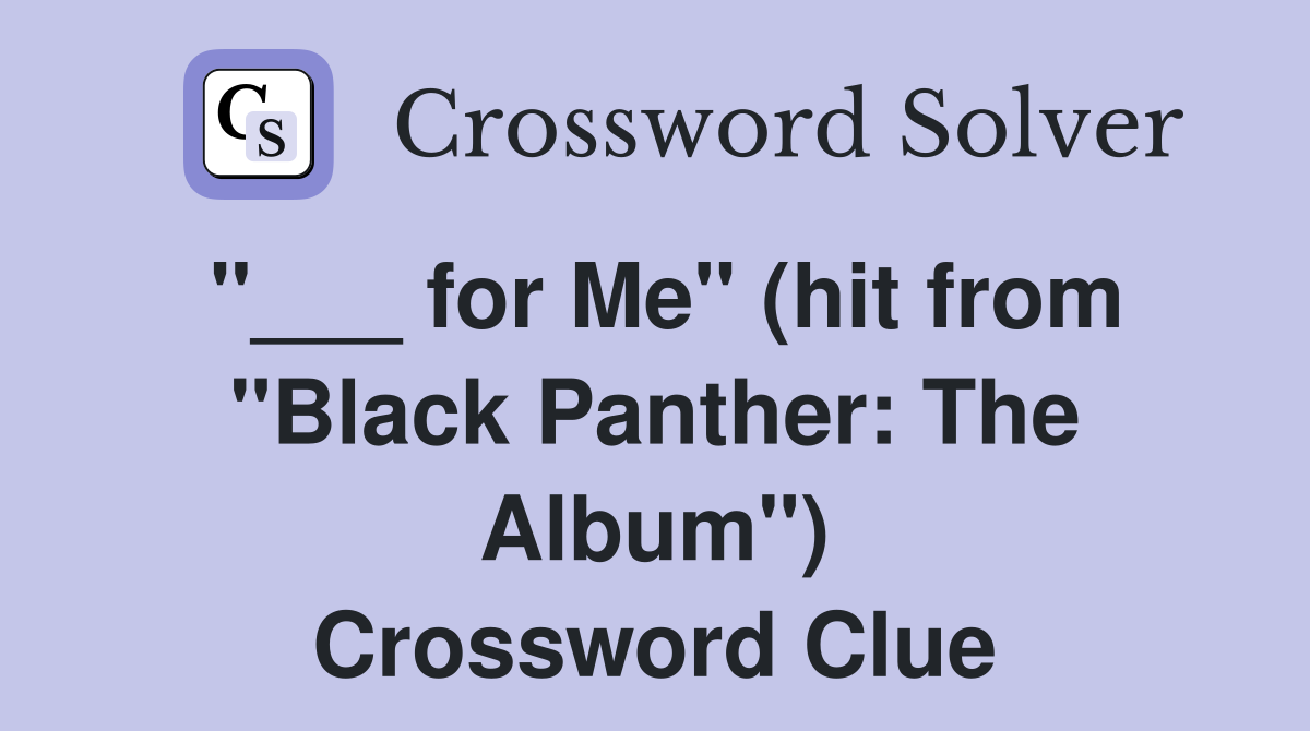 "___ for Me" (hit from "Black Panther: The Album") Crossword Clue