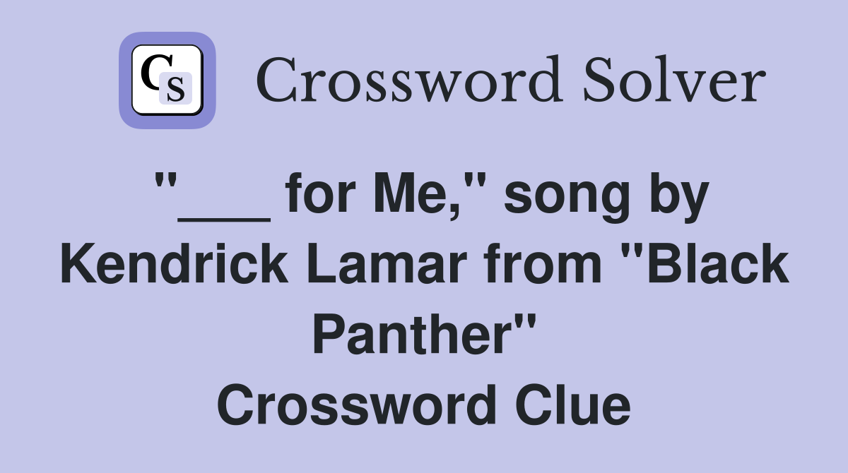 "___ for Me," song by Kendrick Lamar from "Black Panther" Crossword Clue