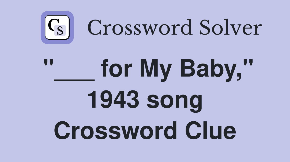 "___ for My Baby," 1943 song Crossword Clue