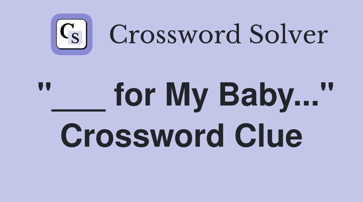 "___ for My Baby..." Crossword Clue