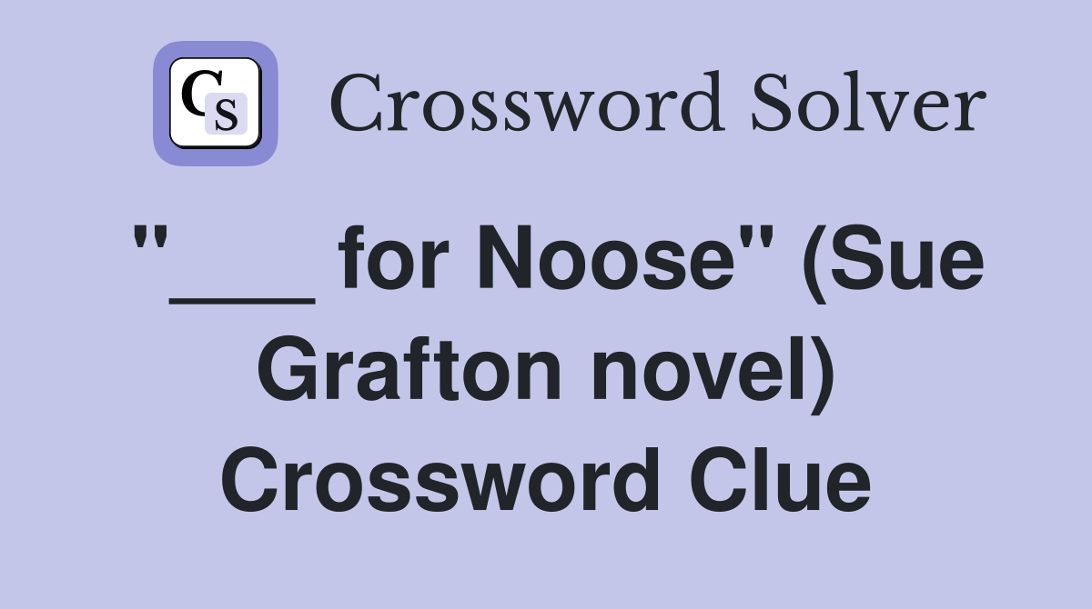 "___ for Noose" (Sue Grafton novel) Crossword Clue