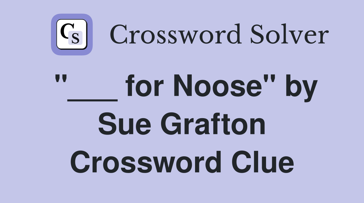 "___ for Noose" by Sue Grafton Crossword Clue