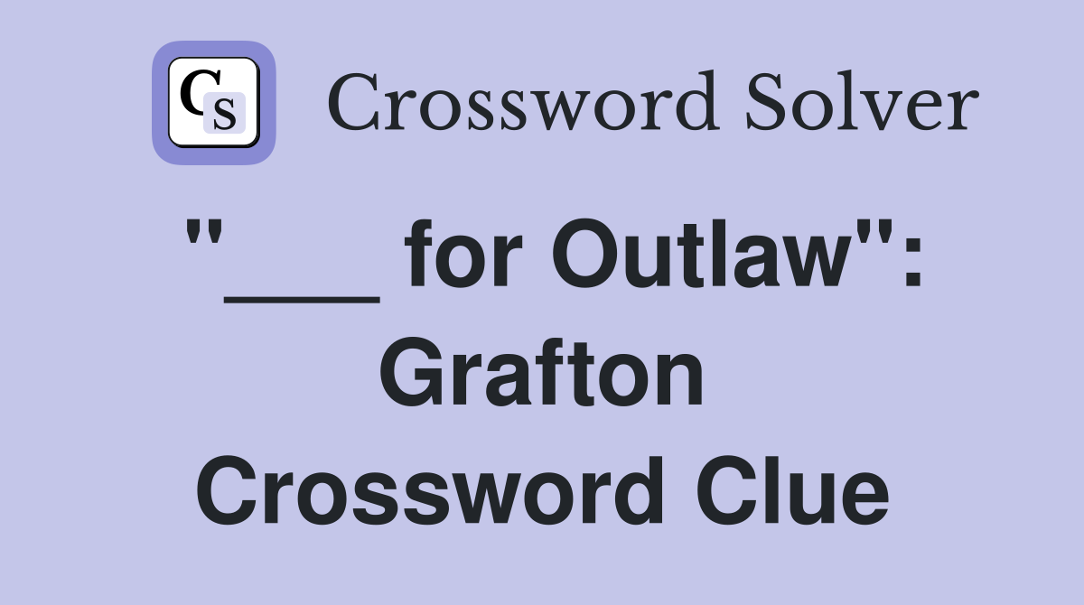 "___ for Outlaw": Grafton Crossword Clue