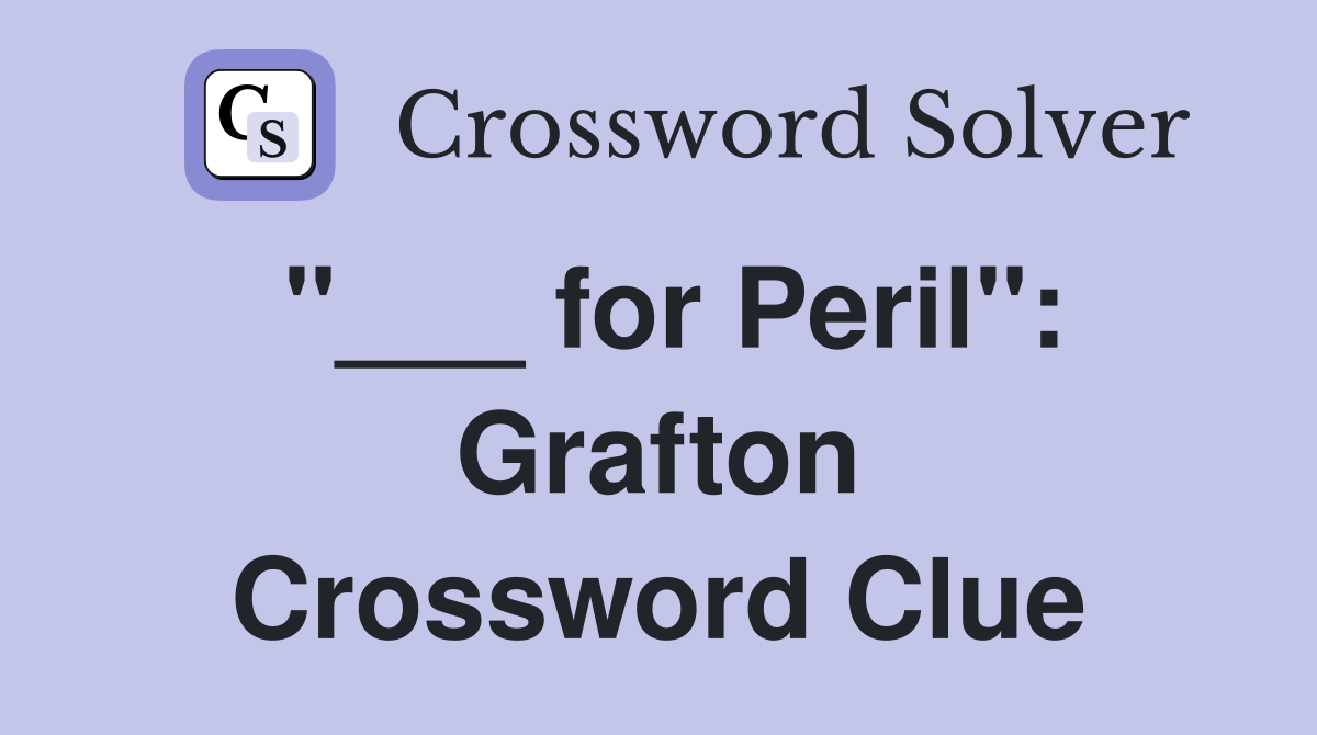 "___ for Peril": Grafton Crossword Clue