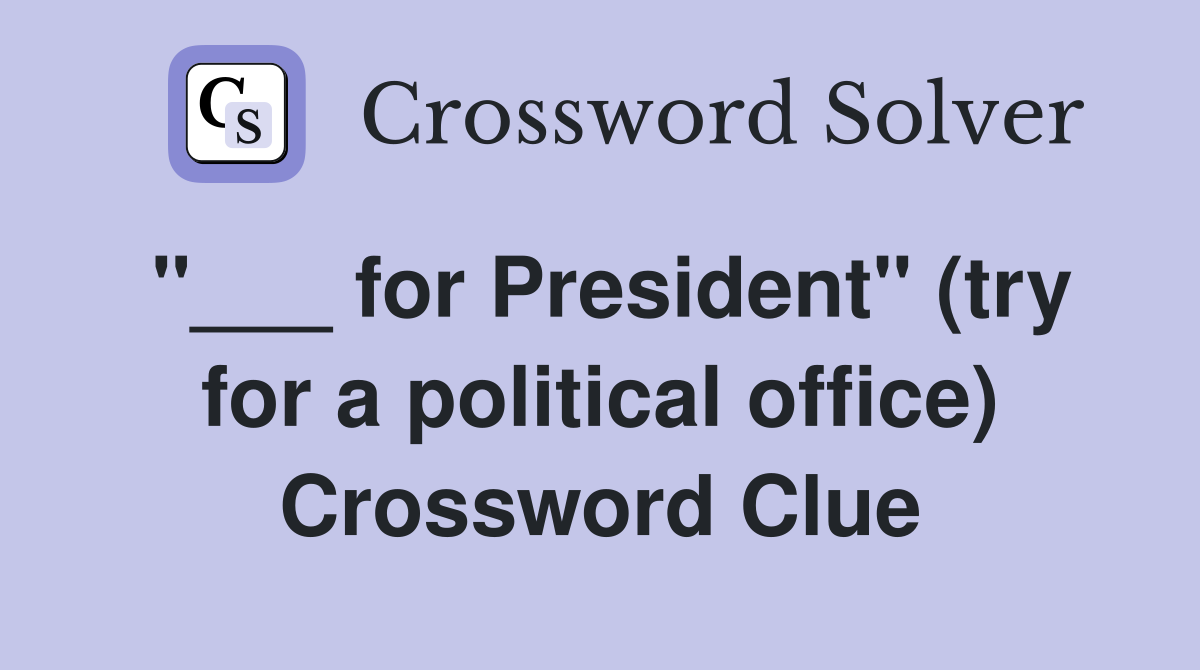"___ for President" (try for a political office) Crossword Clue