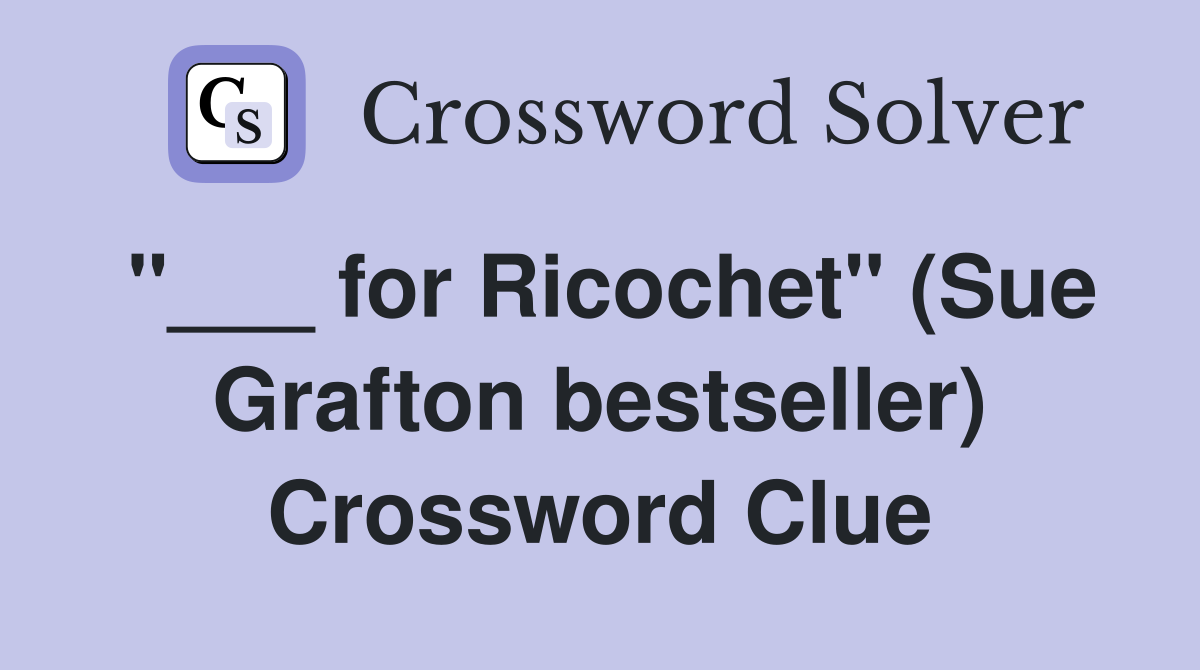 "___ for Ricochet" (Sue Grafton bestseller) Crossword Clue