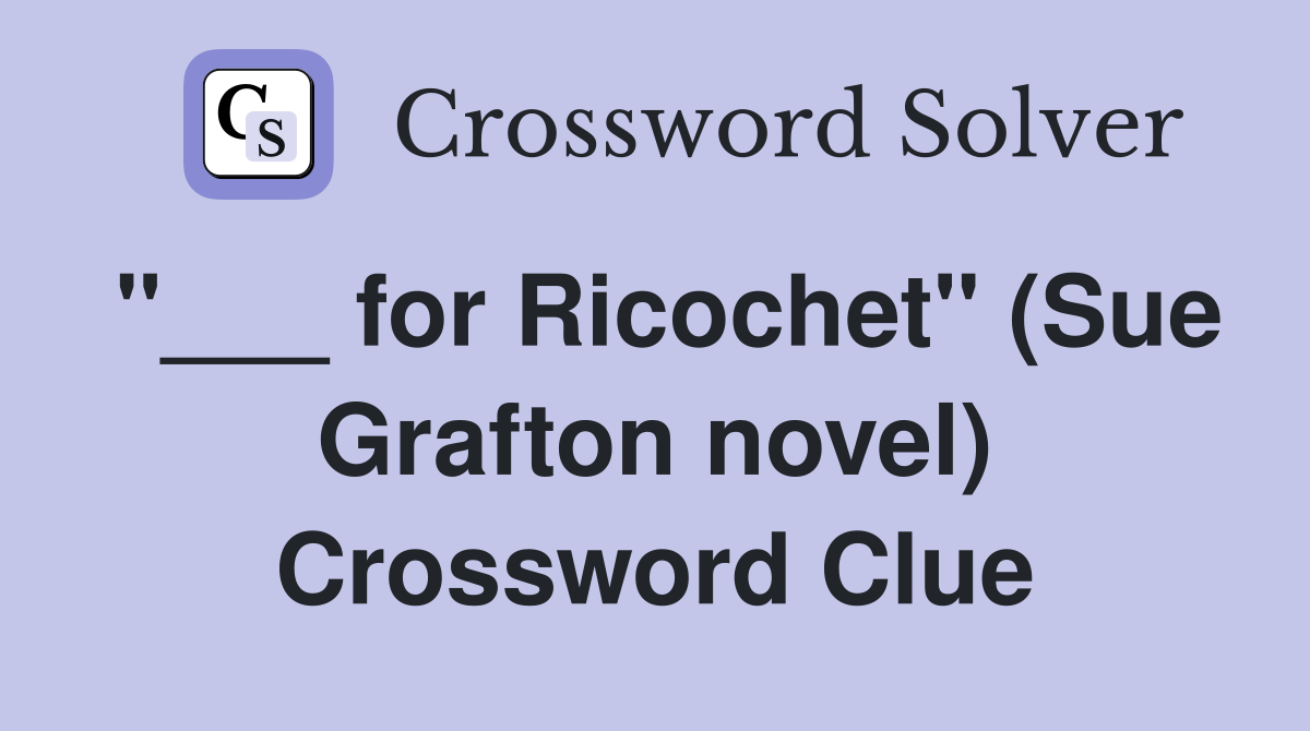 "___ for Ricochet" (Sue Grafton novel) Crossword Clue