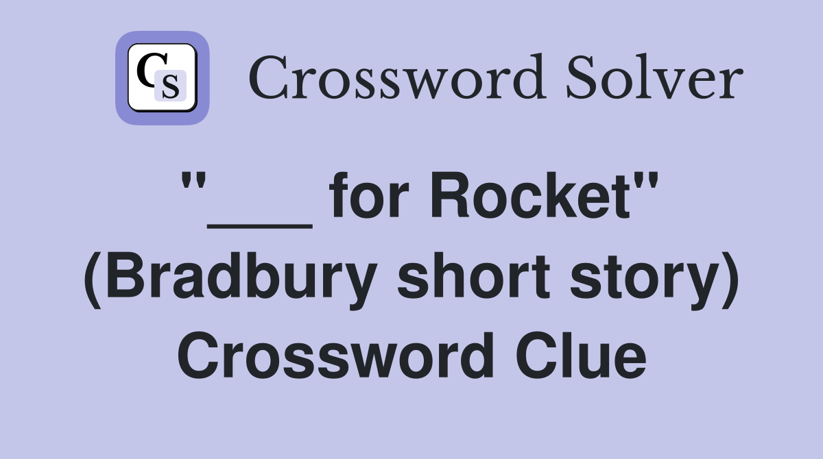 "___ for Rocket" (Bradbury short story) Crossword Clue