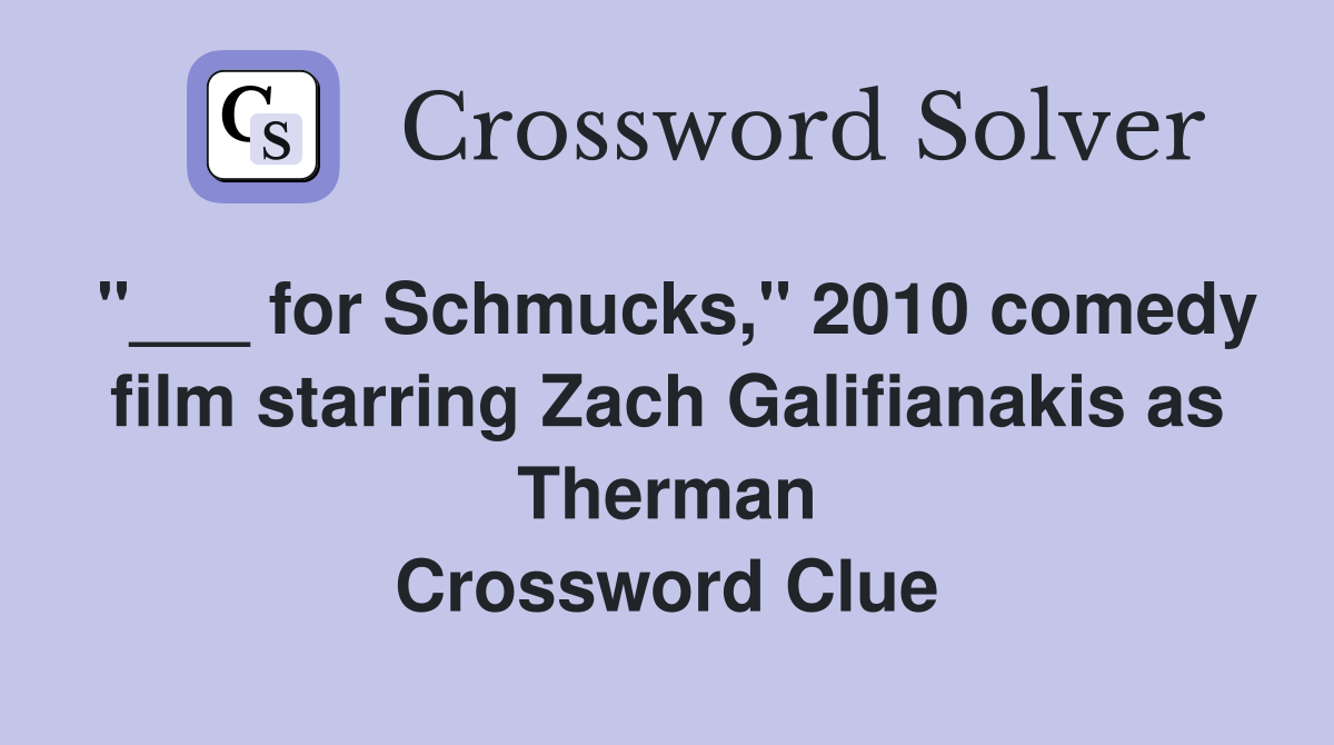 "___ for Schmucks," 2010 comedy film starring Zach Galifianakis as Therman Crossword Clue