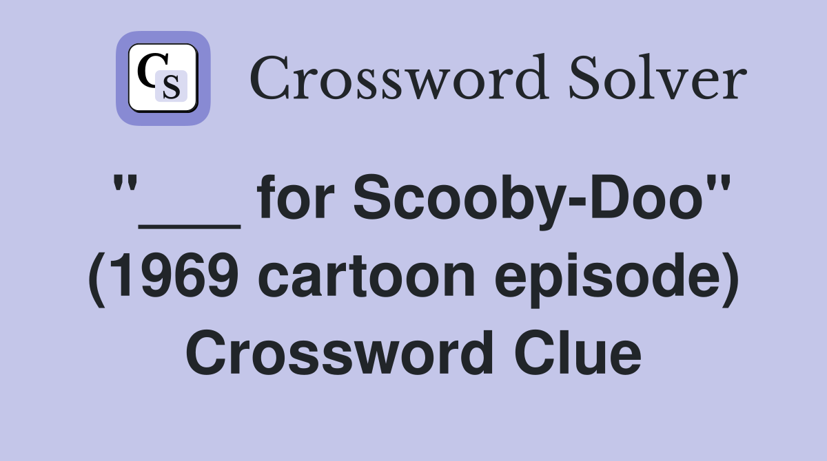 "___ for Scooby-Doo" (1969 cartoon episode) Crossword Clue