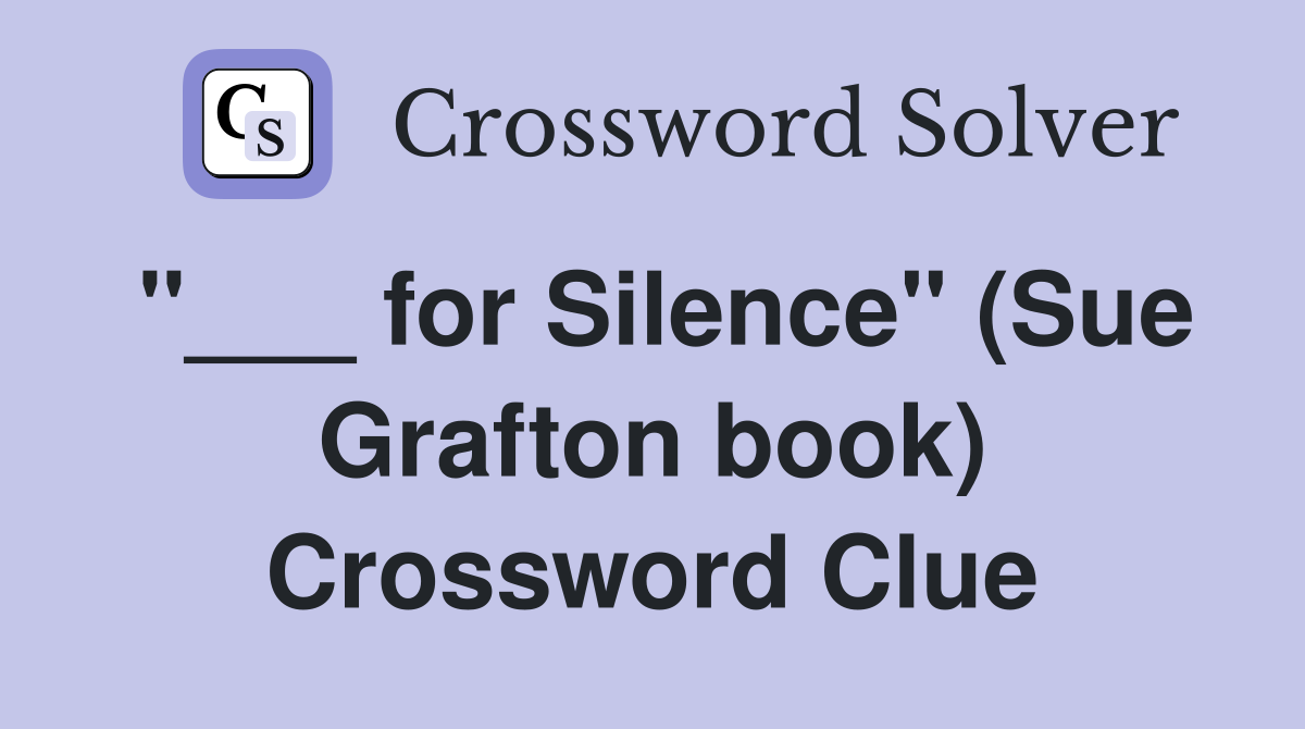 "___ for Silence" (Sue Grafton book) Crossword Clue