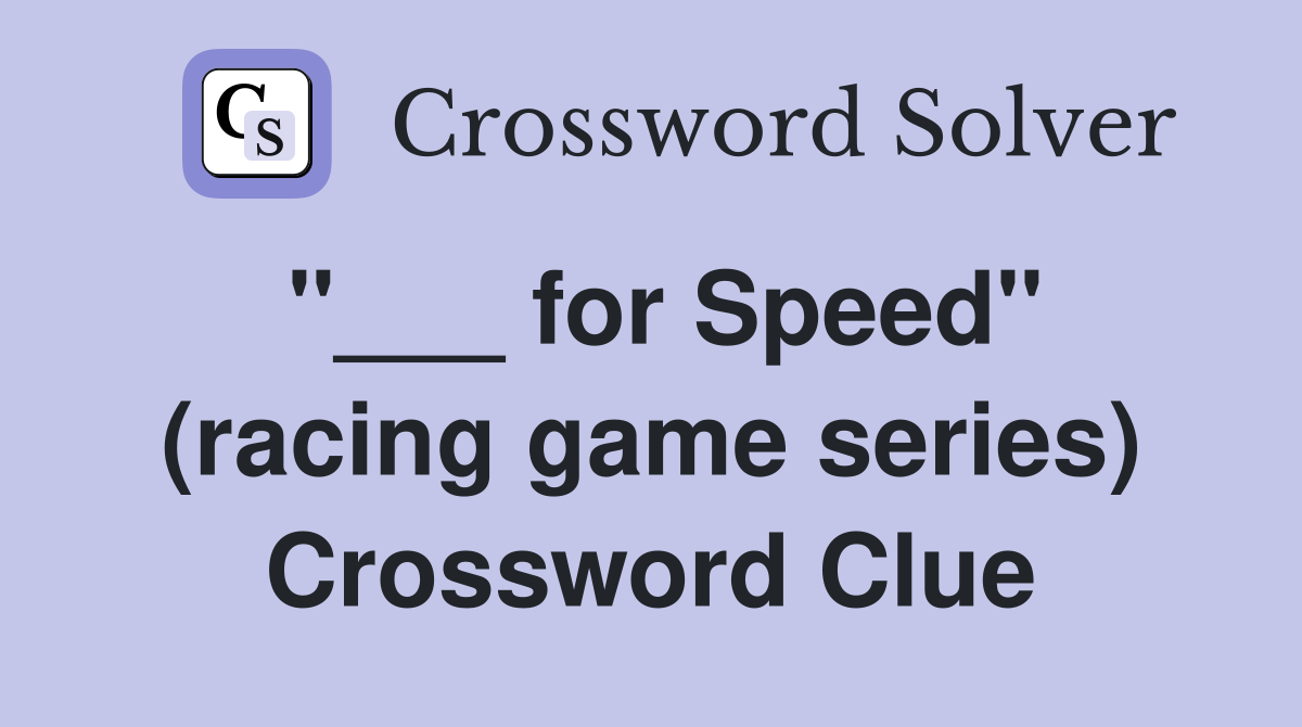 "___ for Speed" (racing game series) Crossword Clue