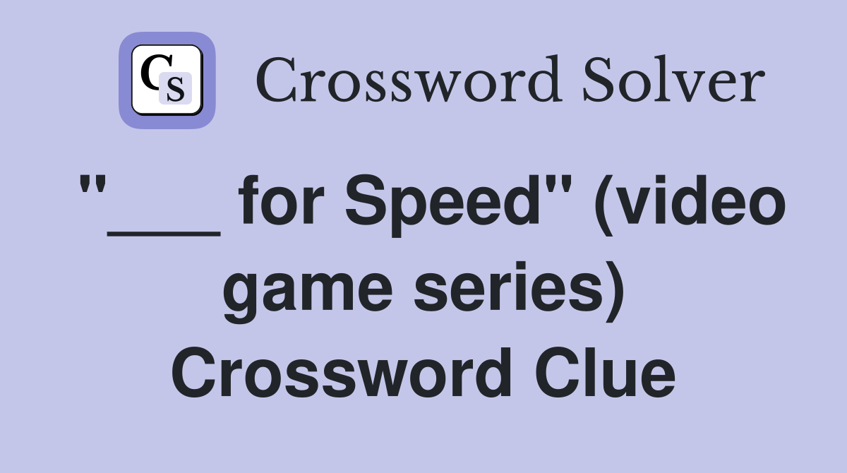 "___ for Speed" (video game series) Crossword Clue
