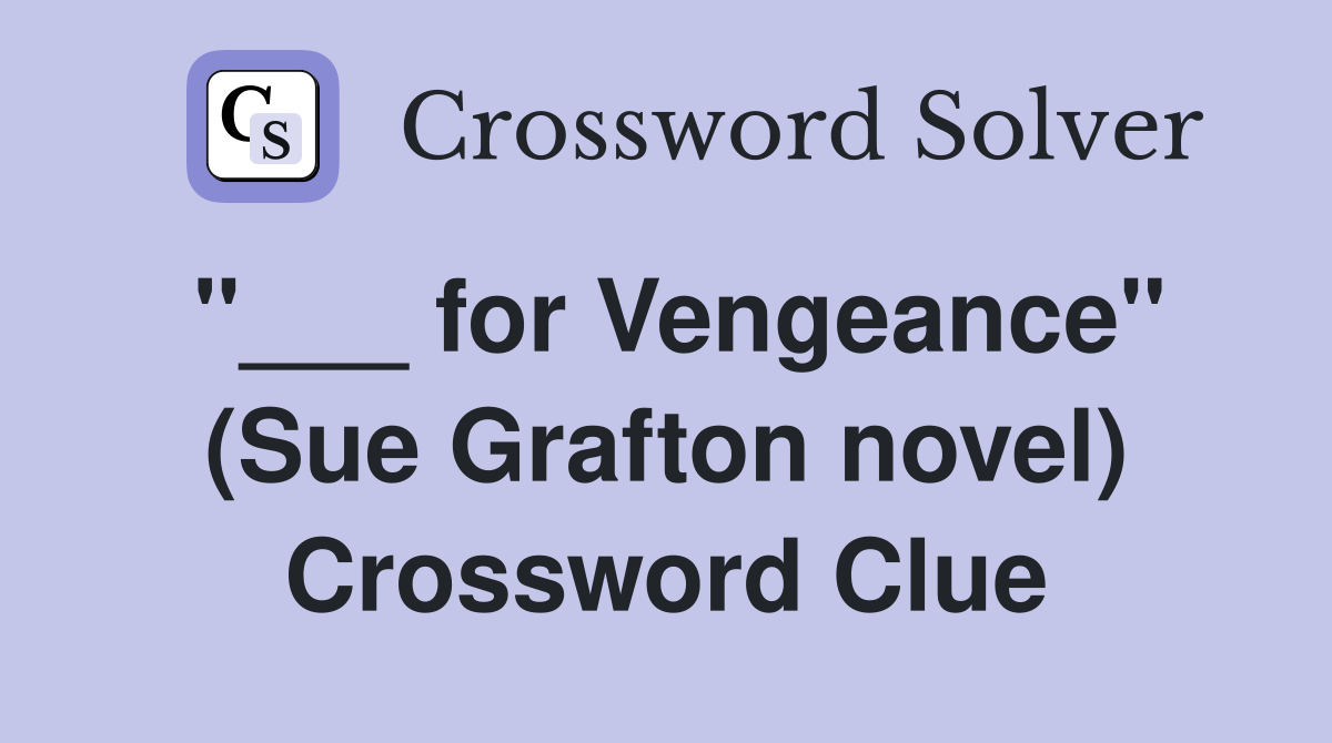 "___ for Vengeance" (Sue Grafton novel) Crossword Clue