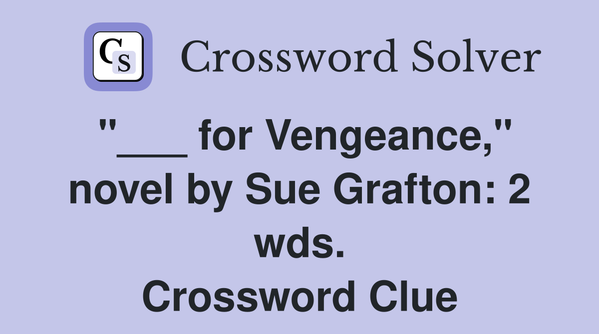 "___ for Vengeance," novel by Sue Grafton: 2 wds. Crossword Clue