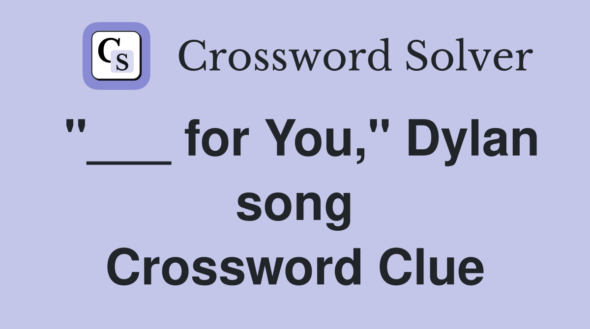 "___ for You," Dylan song Crossword Clue