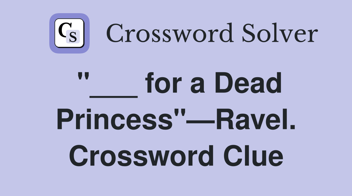 "___ for a Dead Princess"—Ravel. Crossword Clue
