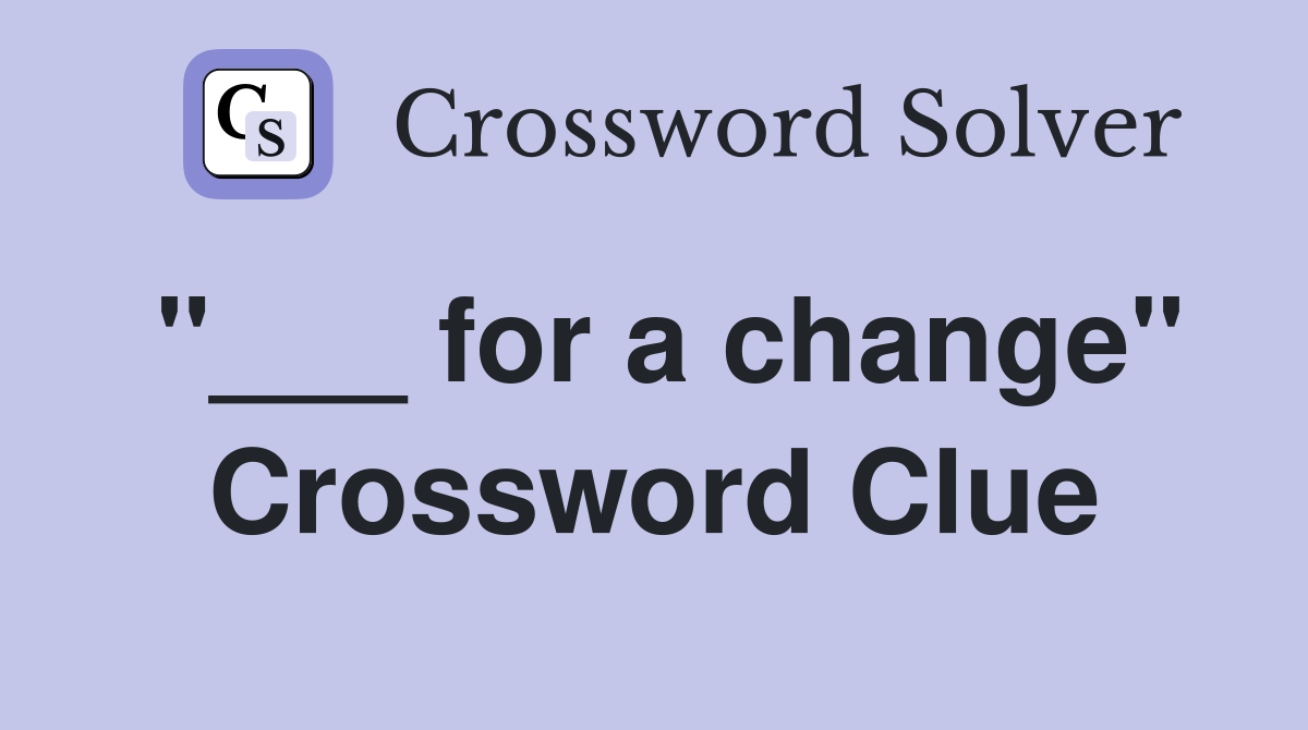 "___ for a change" Crossword Clue