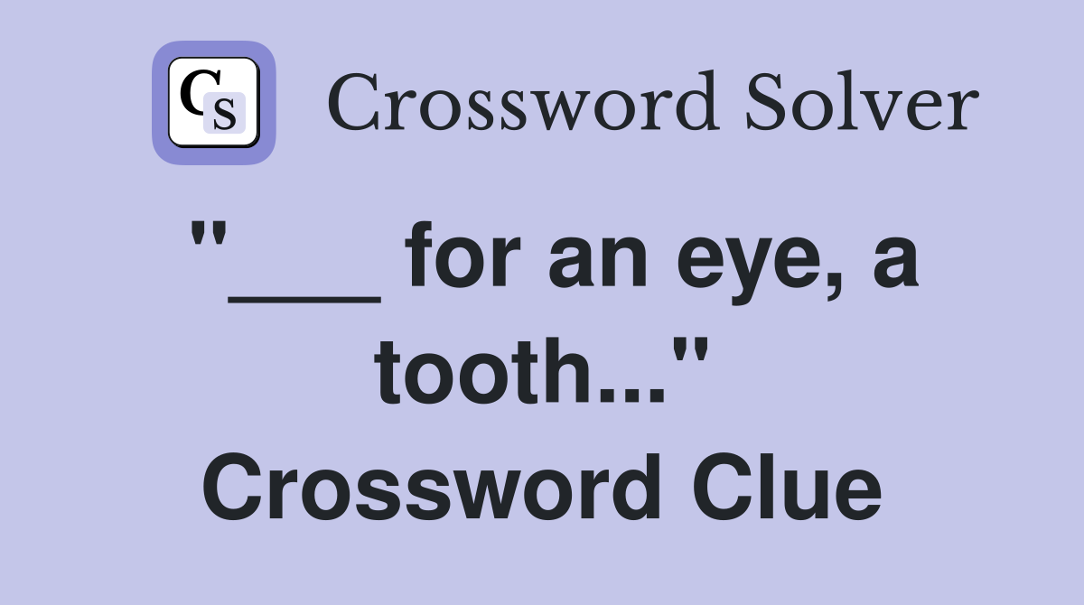 "___ for an eye, a tooth..." Crossword Clue