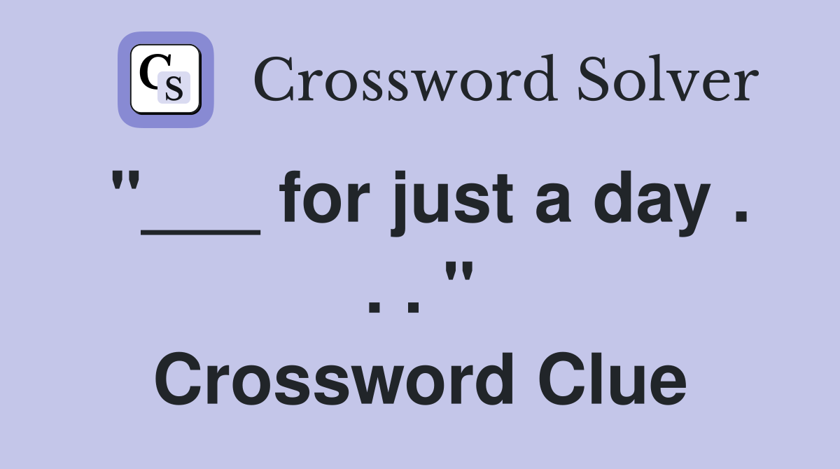 "___ for just a day . . . " Crossword Clue