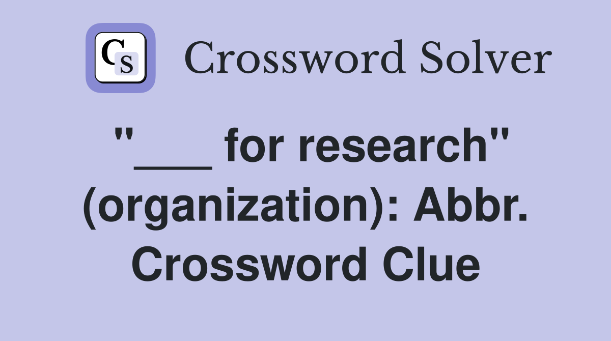 "___ for research" (organization): Abbr. Crossword Clue