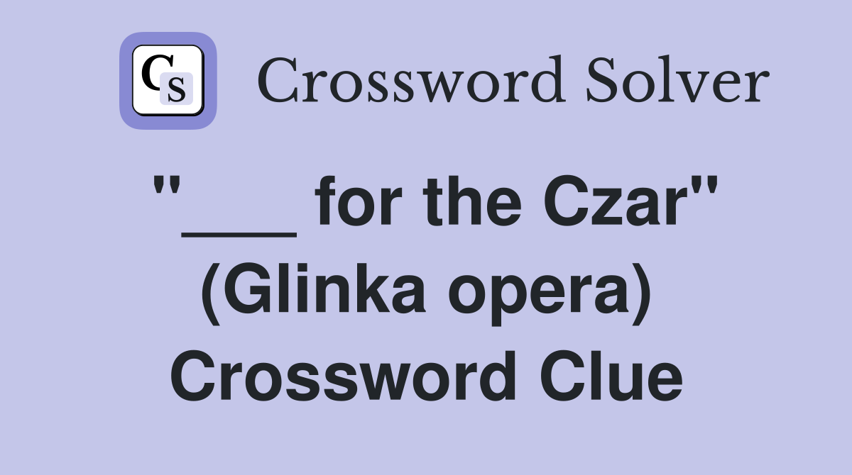 "___ for the Czar" (Glinka opera) Crossword Clue