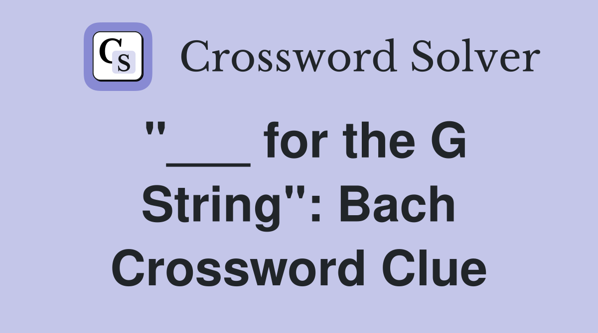 "___ for the G String": Bach Crossword Clue