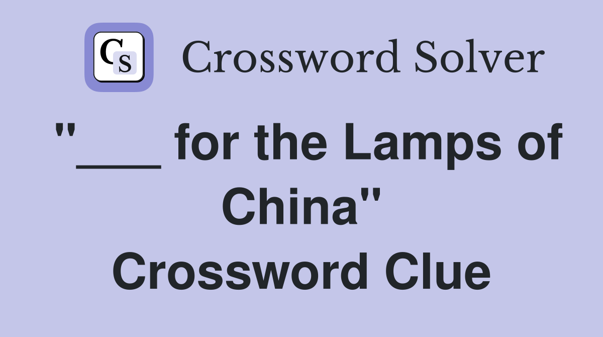 "___ for the Lamps of China" Crossword Clue