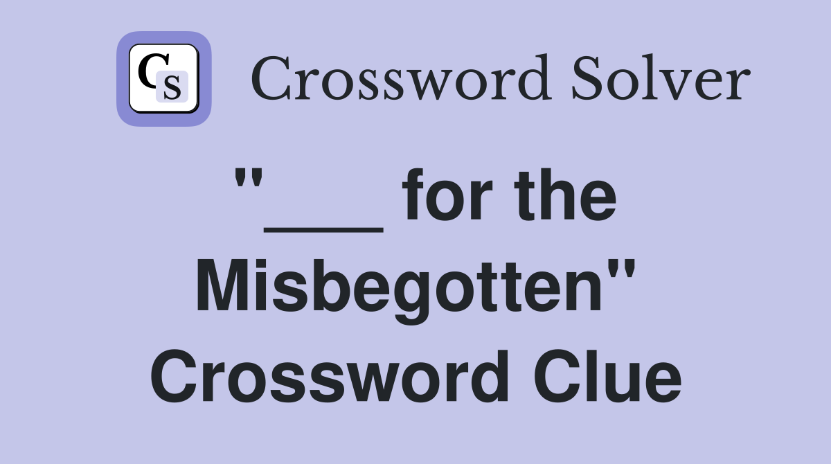 "___ for the Misbegotten" Crossword Clue