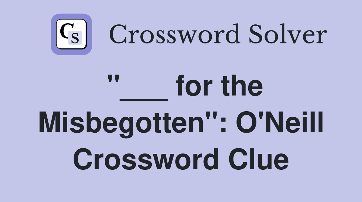 "___ for the Misbegotten": O'Neill Crossword Clue