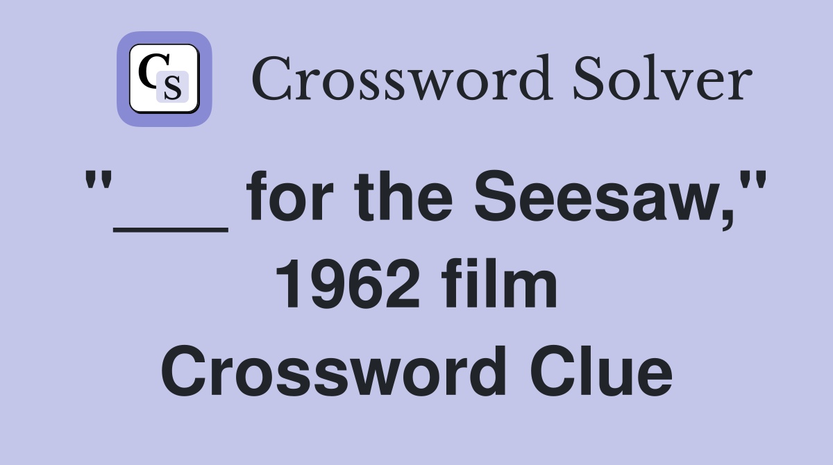 "___ for the Seesaw," 1962 film Crossword Clue