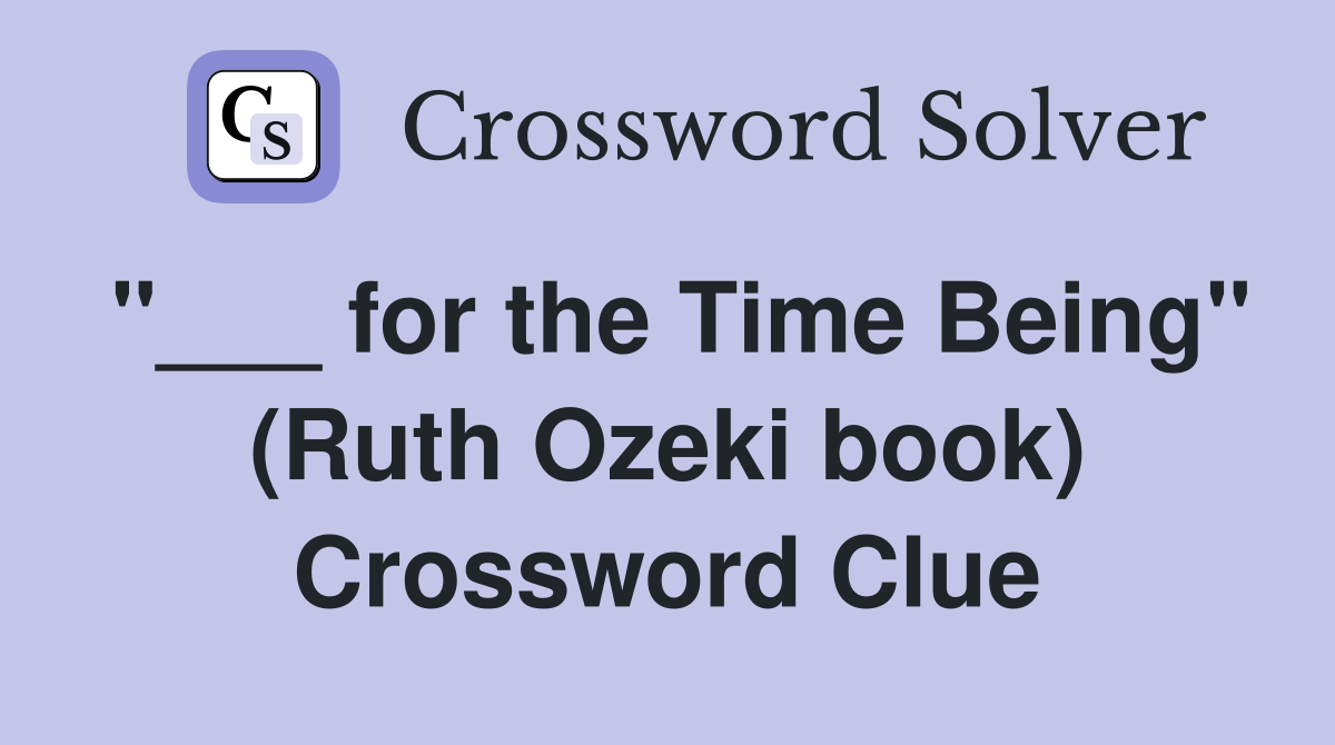 "___ for the Time Being" (Ruth Ozeki book) Crossword Clue