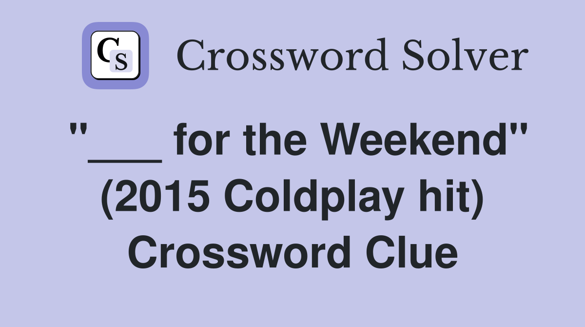 "___ for the Weekend" (2015 Coldplay hit) Crossword Clue