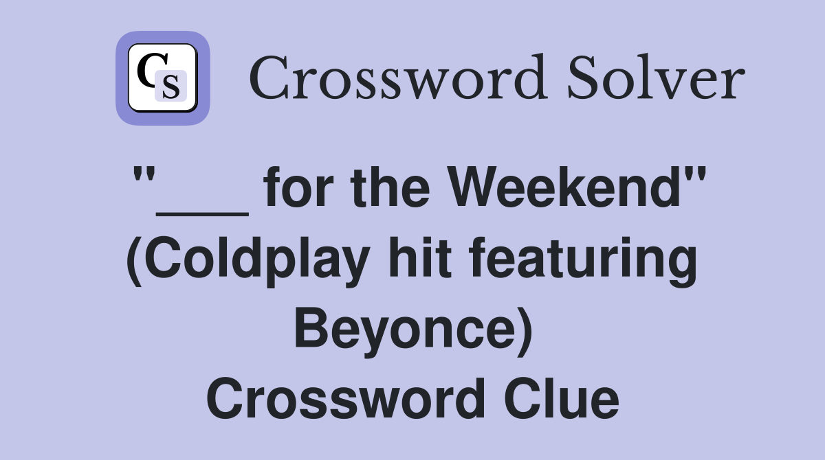 "___ for the Weekend" (Coldplay hit featuring Beyonce) Crossword Clue