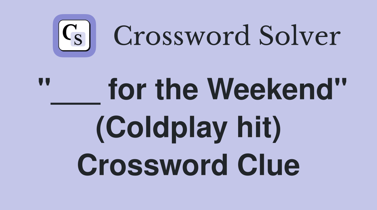 "___ for the Weekend" (Coldplay hit) Crossword Clue