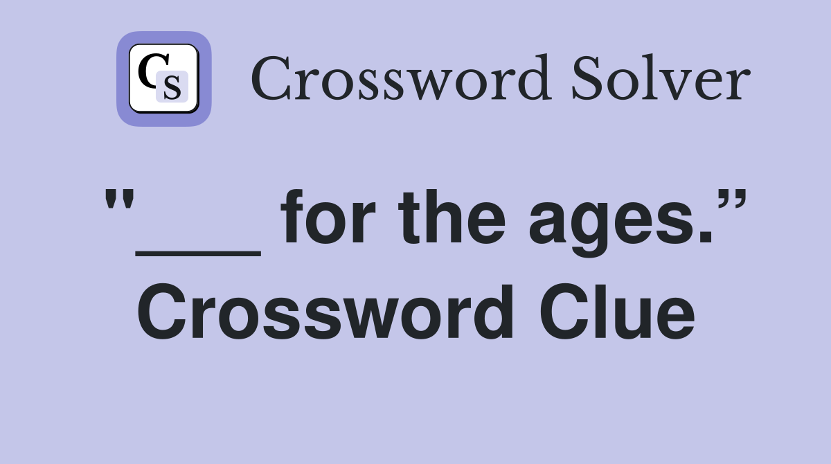 "___ for the ages.” Crossword Clue