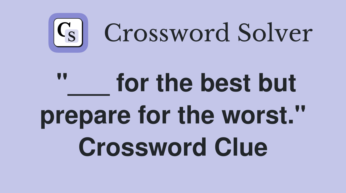 "___ for the best but prepare for the worst." Crossword Clue