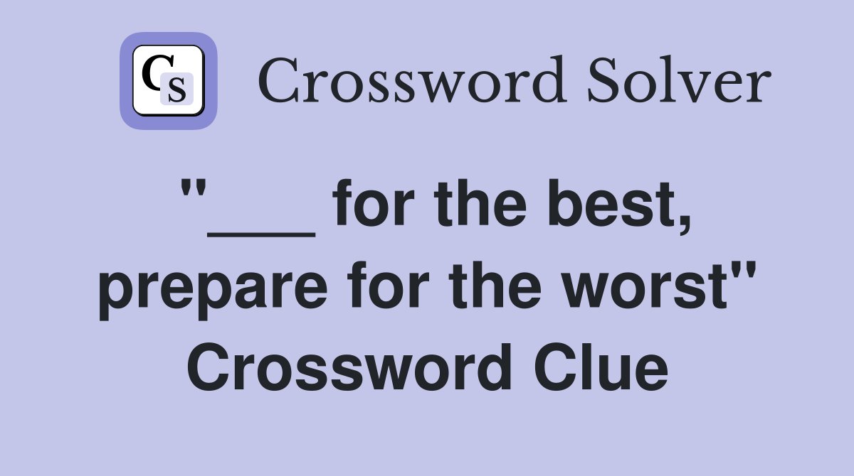 "___ for the best, prepare for the worst" Crossword Clue