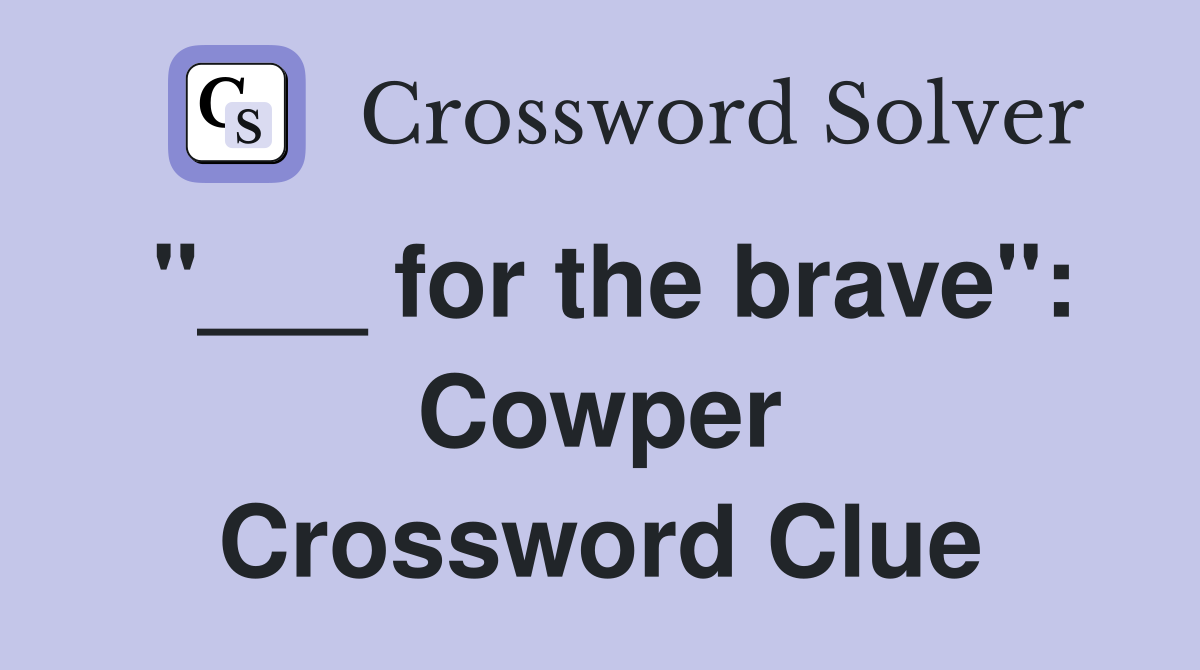 "___ for the brave": Cowper Crossword Clue