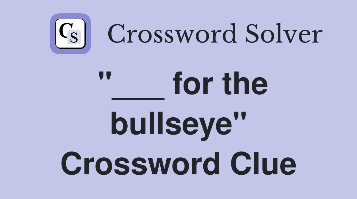 "___ for the bullseye" Crossword Clue