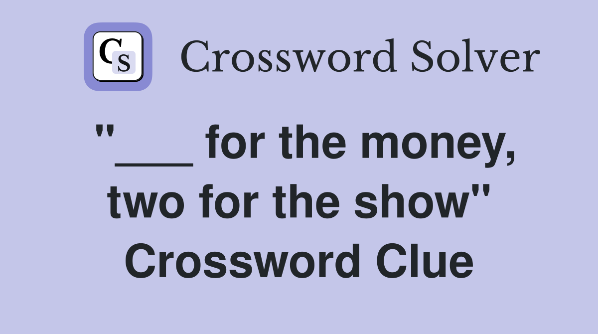 "___ for the money, two for the show" Crossword Clue