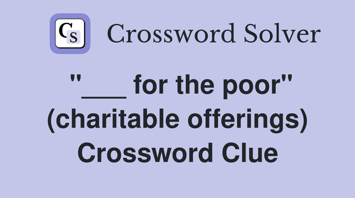 "___ for the poor" (charitable offerings) Crossword Clue